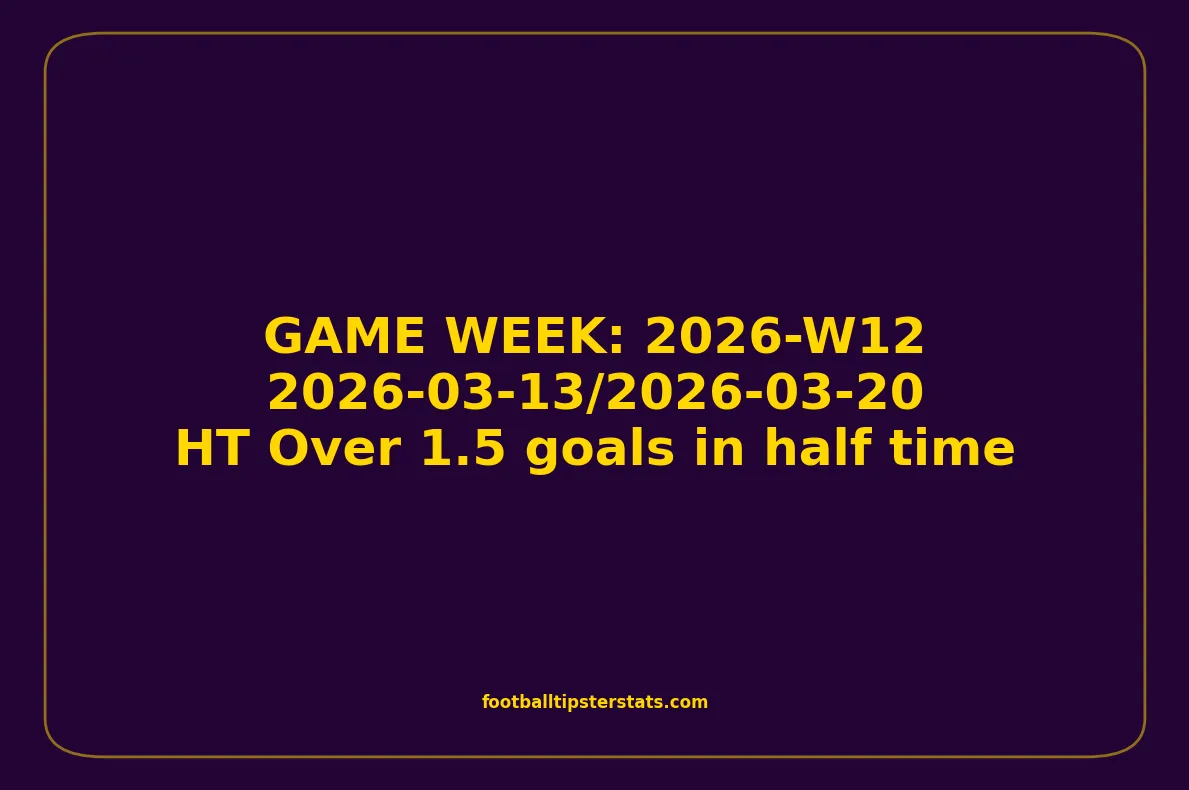 GAME WEEK 12, March 13-20, 2026 - HT Over 1.5 goals in half time